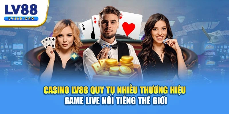 Casino LV88 quy tụ nhiều thương hiệu game live nổi tiếng thế giới