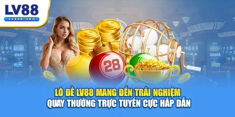 Lô đề LV88 mang đến trải nghiệm quay thưởng trực tuyến cực hấp dẫn